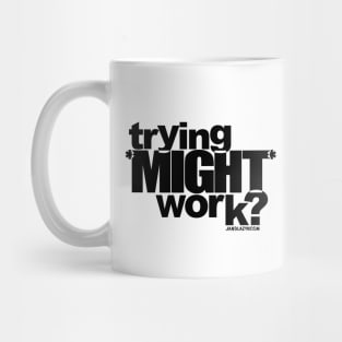 trying *MIGHT* work? Mug